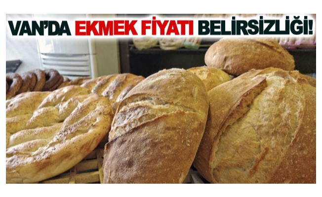 Van’da ekmek fiyatı belirsizliği!