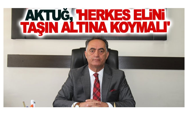 Müdür Aktuğ, 'Herkes elini taşın altına koymalı'