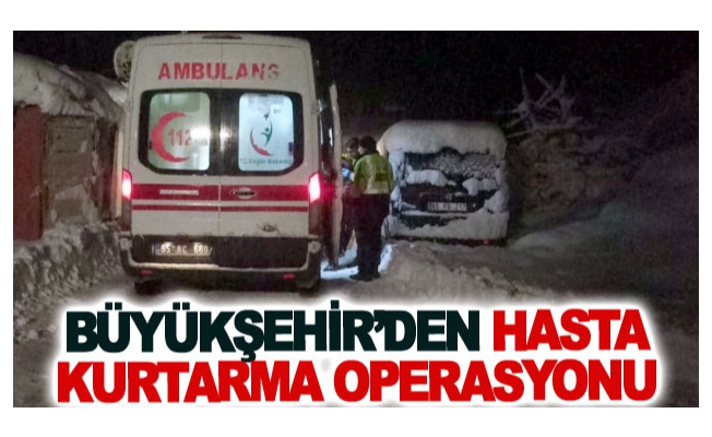 Büyükşehir’den hasta kurtarma operasyonu