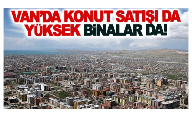 Van’da konut satışı da yüksek binalar da!