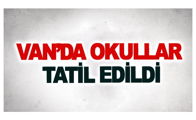 Van’da okullar tatil edildi