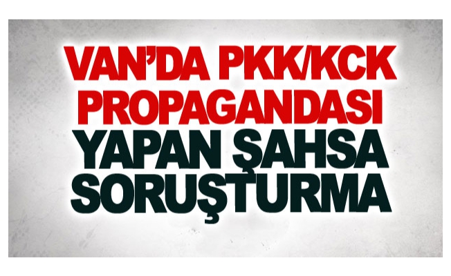 Van’da PKK/KCK propagandası yapan şahsa soruşturma