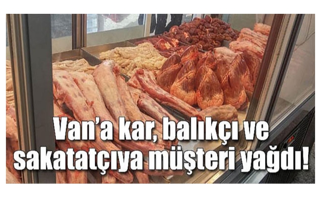 Van’a kar, balıkçı ve sakatatçıya müşteri yağdı!