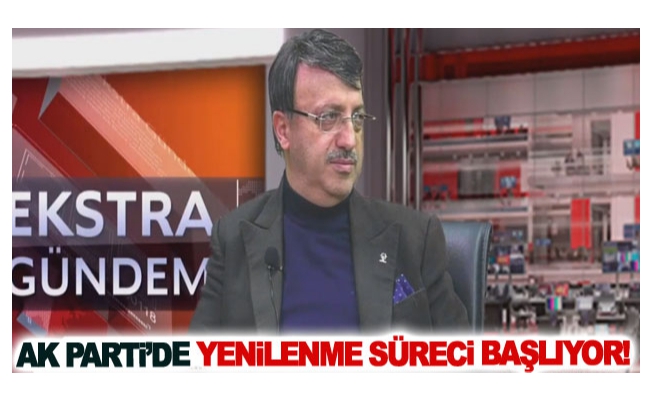 Ak Parti’de yenilenme süreci başlıyor!