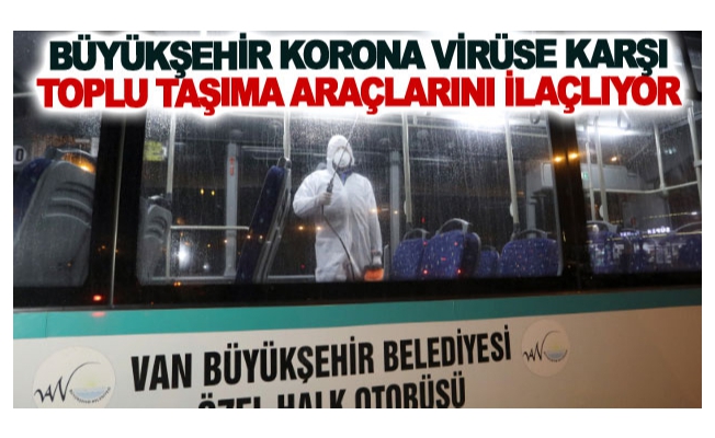 Büyükşehir korona virüse karşı toplu taşıma araçlarını ilaçlıyor