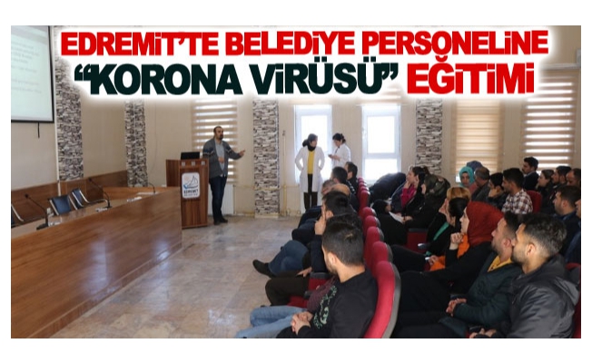 Edremit’te belediye personeline korona virüsü eğitimi