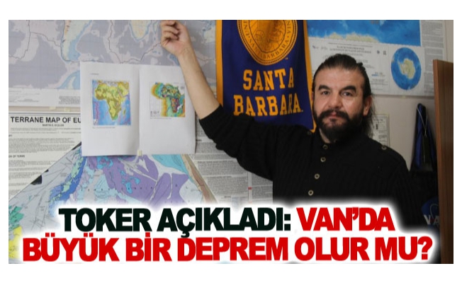 Toker açıkladı: Van’da büyük bir deprem olur mu?