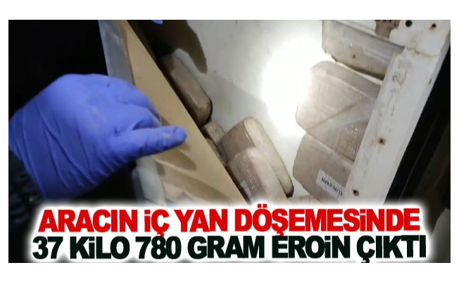 Aracın iç yan döşemesinde 37 kilo 780 gram eroin çıktı