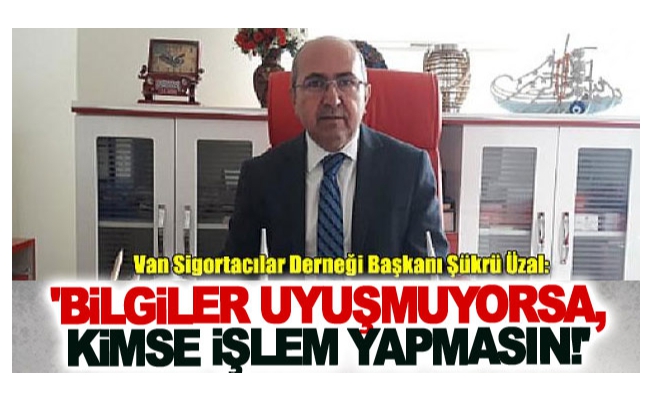 Şükrü Üzal: 'Bilgiler uyuşmuyorsa, kimse işlem yapmasın!'