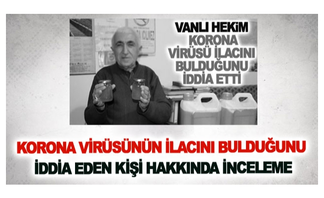 Korona Virüsünün İlacını Bulduğunu İddia Eden Kişi Hakkında İnceleme