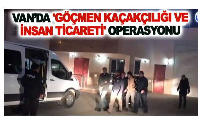 Van’da 'göçmen kaçakçılığı ve insan ticareti' operasyonu