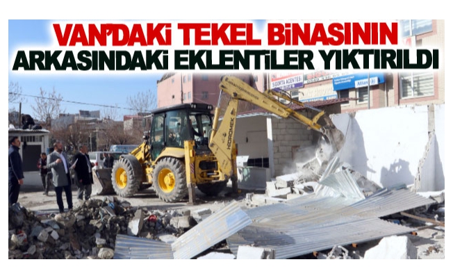 Van’daki Tekel binasının arkasındaki eklentiler yıktırıldı