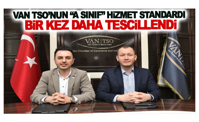 Van TSO’nun A Sınıf hizmet standardı bir kez daha tescillendi