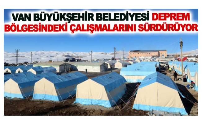 Van Büyükşehir Belediyesi deprem bölgesindeki çalışmalarını sürdürüyor