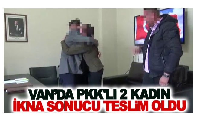 Van’da Pkk'lı 2 kadın  ikna sonucu teslim oldu