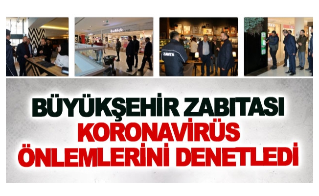 Büyükşehir zabıtası Koronavirüs önlemlerini denetledi