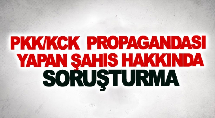 PKK/KCK propagandası yapan şahıs hakkında soruşturma