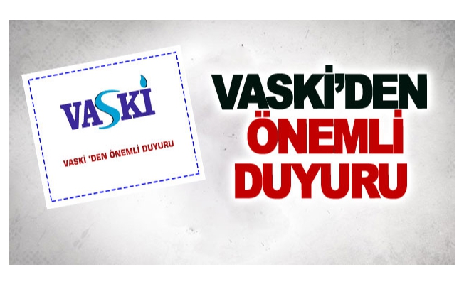 VASKİ’den önemli duyuru