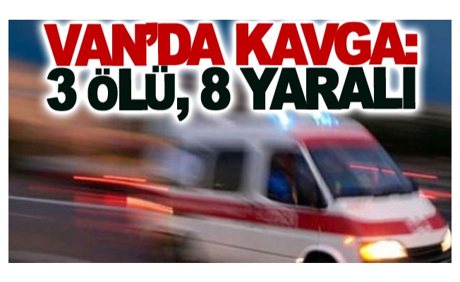 Van’da kavga: 3 ölü, 8 yaralı