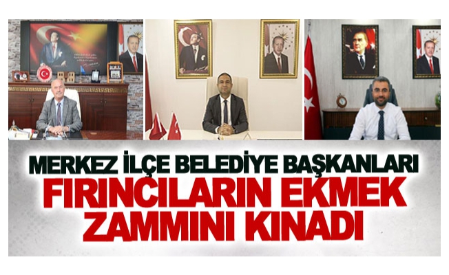 Merkez ilçe belediye başkanları fırıncıların ekmek zammını kınadı