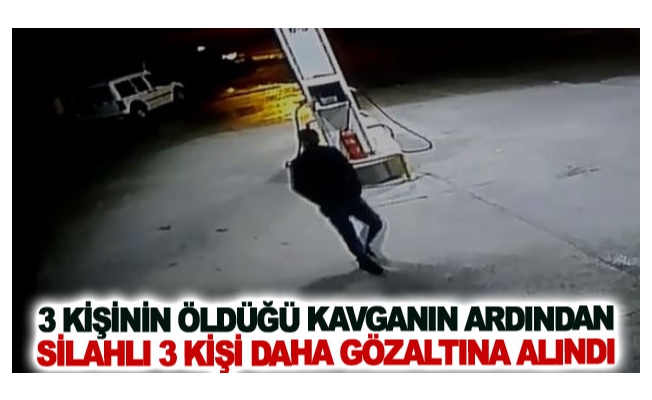 Üç kişinin öldüğü kavganın ardından silahlı 3 kişi daha gözaltına alındı