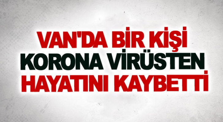 Van'da bir kişi korona virüsten hayatını kaybetti