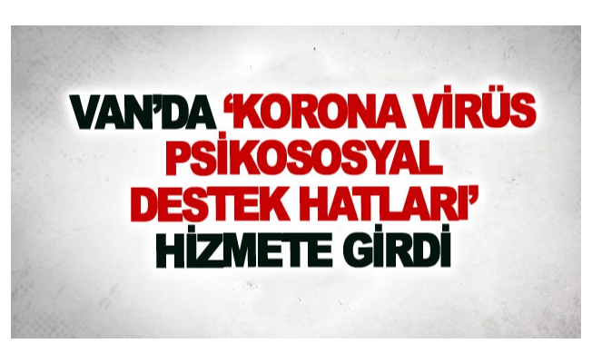 Van’da ‘Korona Virüs Psikososyal Destek Hatları’ hizmete girdi