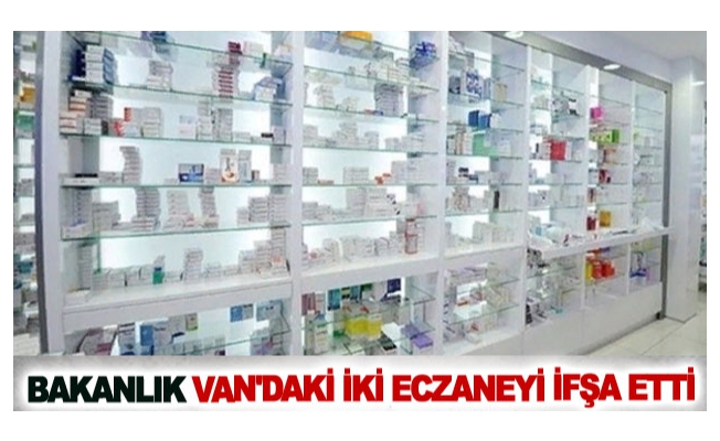 Bakanlık Van'daki iki eczaneyi ifşa etti