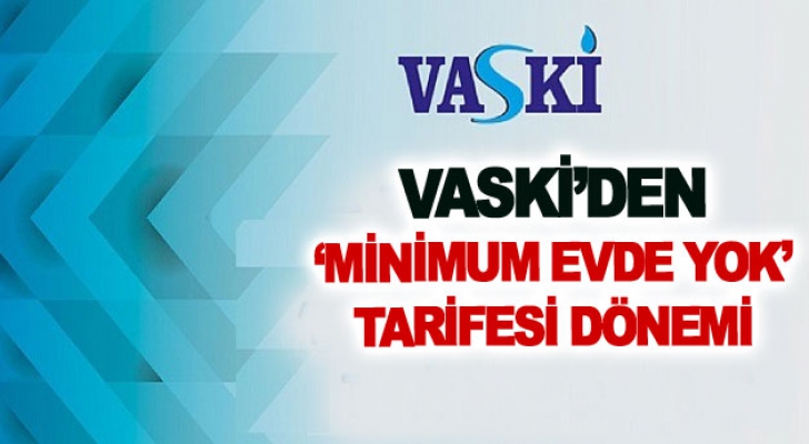 VASKİ’den ‘minimum evde yok’ tarifesi dönemi