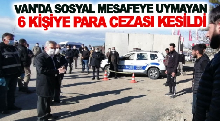 Van'da sosyal mesafeye uymayan 6 kişiye para cezası kesildi