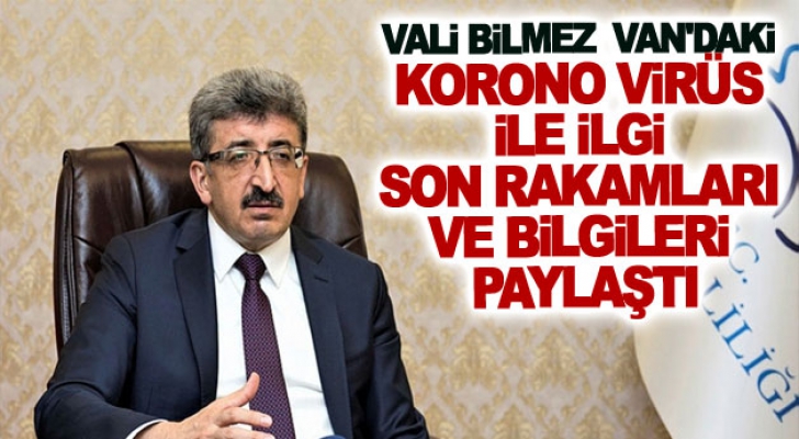 Vali Bilmez Van'daki Korono Virüs ile ilgi son rakamları ve bilgileri paylaştı