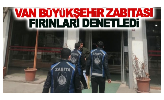 Van Büyükşehir zabıtası fırınları denetledi