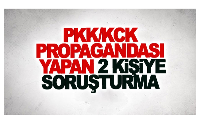PKK/KCK propagandası yapan 2 kişiye soruşturma