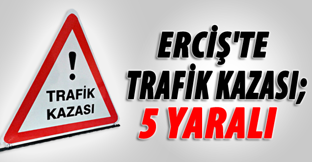 Erciş'te Trafik Kazası; 5 Yaralı