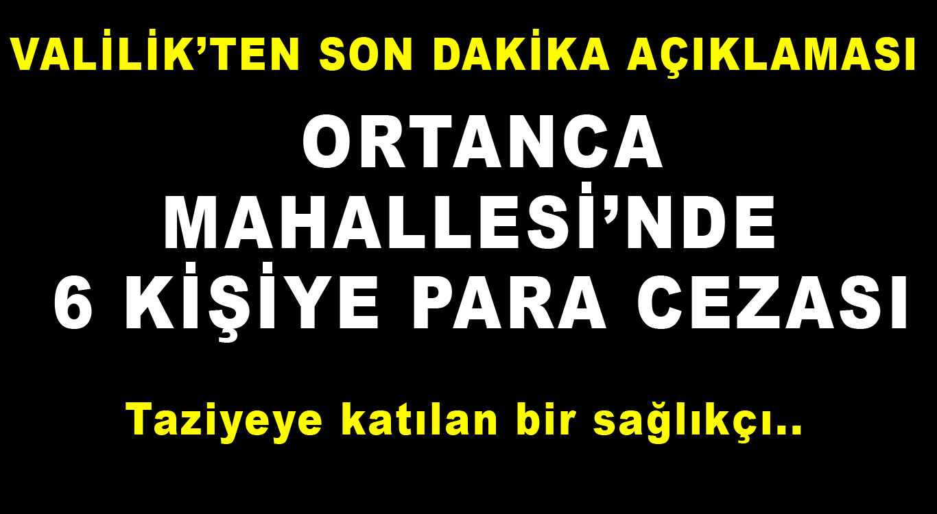 SON DAKİKA! Ortanca Mahallesi'nde 6 kişiye para cezası kesildi!