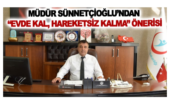 Müdür Sünnetçioğlu’ndan Evde Kal, Hareketsiz Kalma önerisi