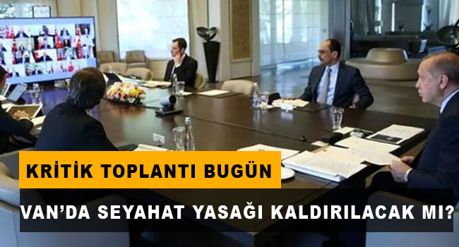 Van'daki seyahat yasağı bugün kaldırılacak mı? Kabine Toplantısı'nda değerlendirilecek