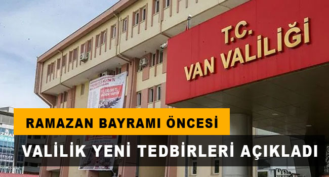 Van Valiliği'nden Ramazan Bayramı öncesi önemli karar