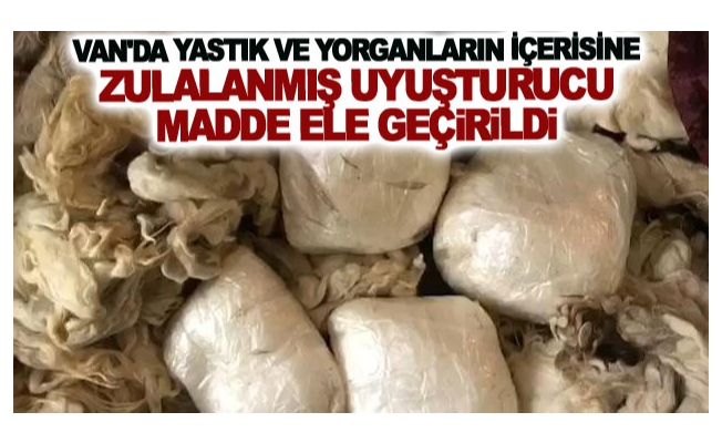 Van'da yastık ve yorganların içerisine zulalanmış uyuşturucu madde ele geçirildi