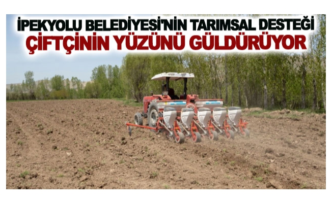 İpekyolu Belediyesi'nin tarımsal desteği çiftçinin yüzünü güldürüyor