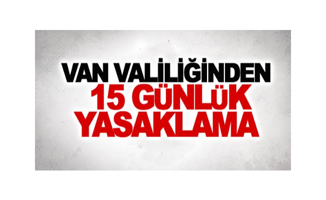 Van’da ’15 günlük’ yasaklama