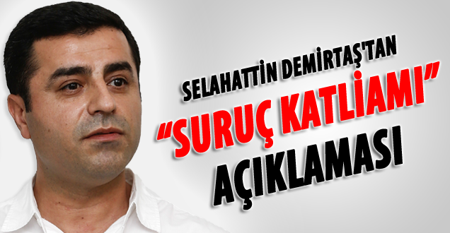 Demirtaş'tan 'Suruç Katliamı' açıklaması!