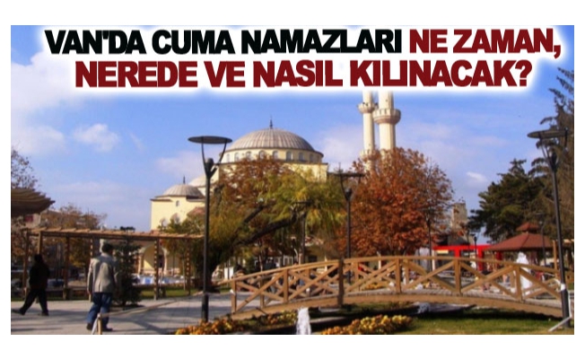 Van'da Cuma Namazları ne zaman, nerede ve nasıl kılınacak?