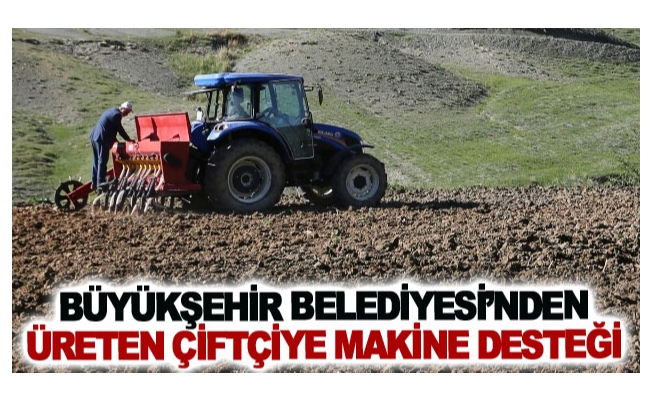 Büyükşehir Belediyesi’nden üreten çiftçiye makine desteği