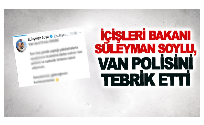 İçişleri Bakanı Süleyman Soylu, Van polisini tebrik etti