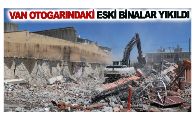 Van otogarındaki eski binalar yıkıldı