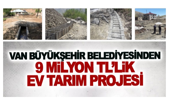 Van Büyükşehir Belediyesinden 9 milyon TL’lik dev tarım projesi