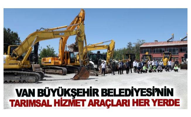 Van Büyükşehir Belediyesi’nin tarımsal hizmet araçları her yerde