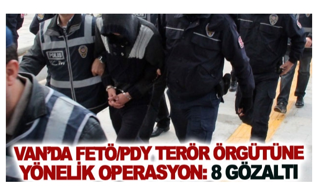 Van’da FETÖ/PDY terör örgütüne yönelik operasyon: 8 gözaltı