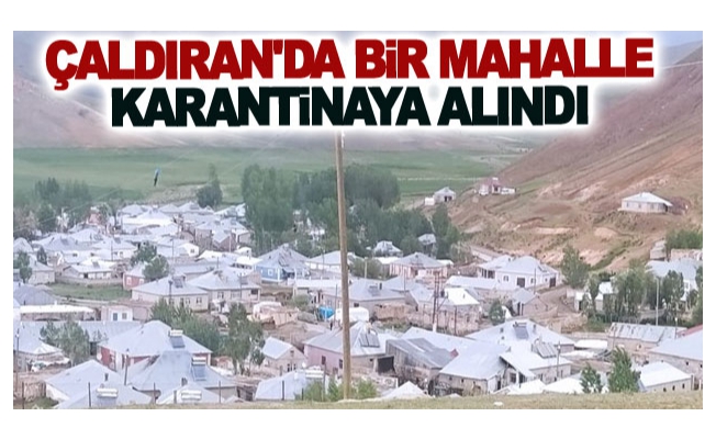 Çaldıran'da bir mahalle karantinaya alındı